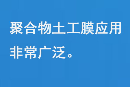 聚合物土工膜應(yīng)用非常廣泛
